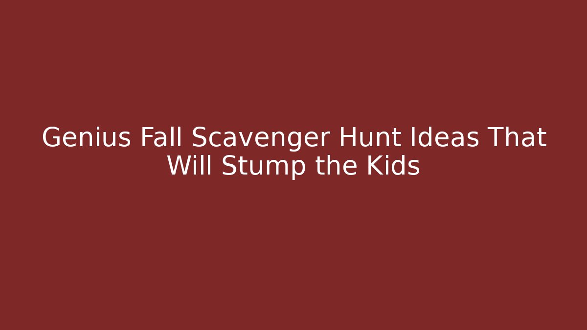 Genius Fall Scavenger Hunt Ideas That Will Stump the Kids
