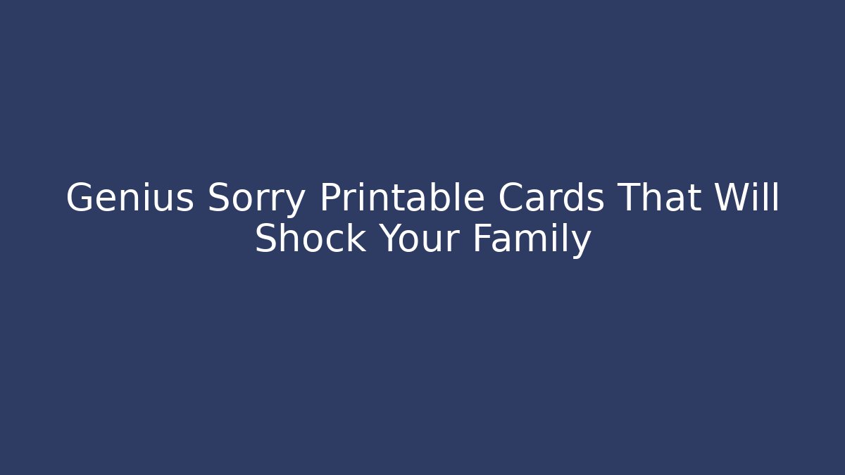 Genius Sorry Printable Cards That Will Shock Your Family