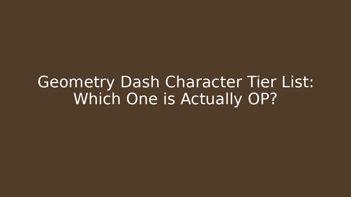 Geometry Dash Character Tier List: Which One is Actually OP?