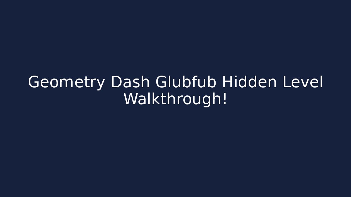 Geometry Dash Glubfub Hidden Level Walkthrough! - Boomer Naturals