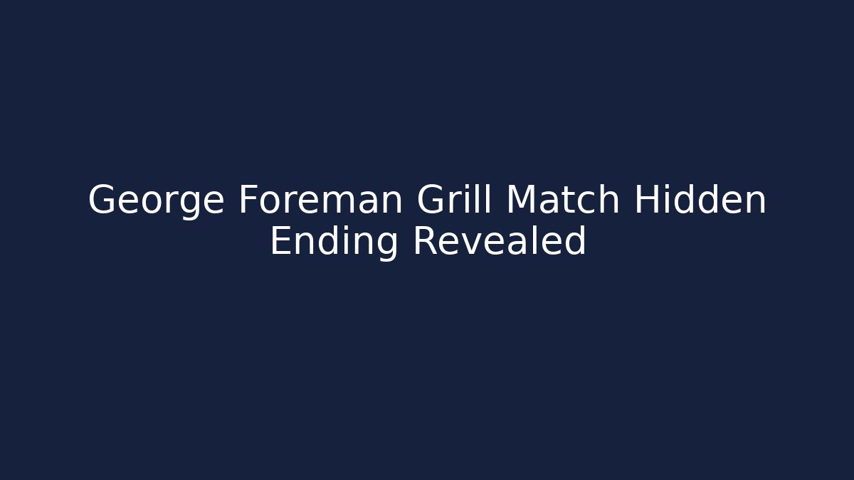 George Foreman Grill Match Hidden Ending Revealed
