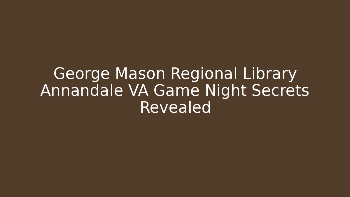 George Mason Regional Library Annandale VA Game Night Secrets Revealed