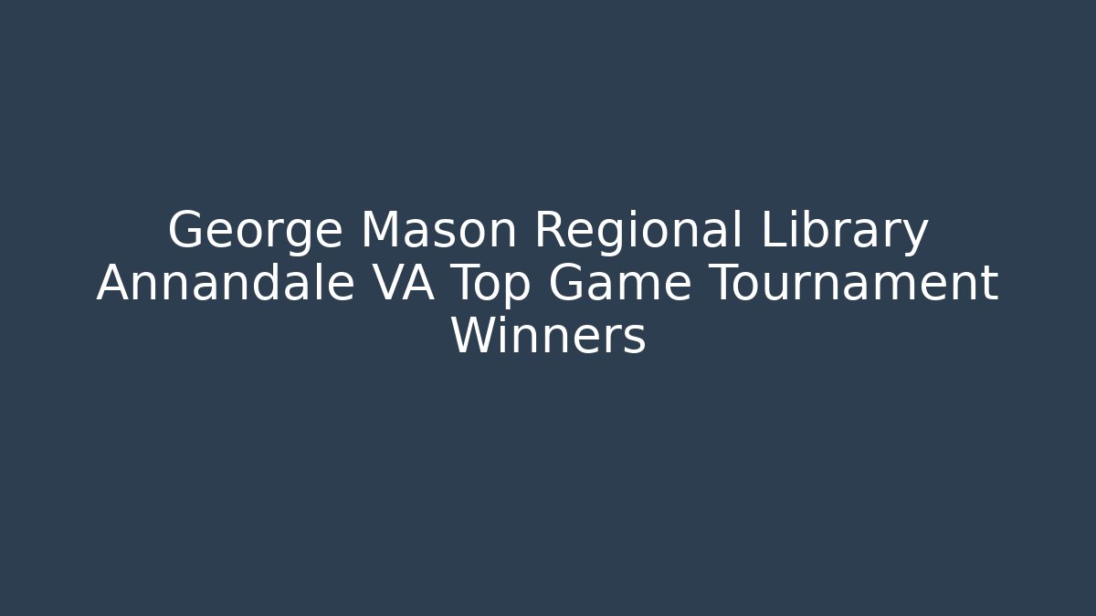 George Mason Regional Library Annandale VA Top Game Tournament Winners