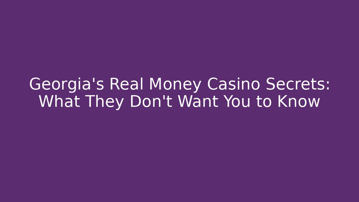 Georgia's Real Money Casino Secrets: What They Don't Want You to Know