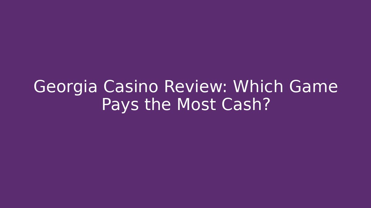 Georgia Casino Review: Which Game Pays the Most Cash?