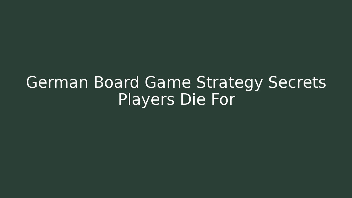 German Board Game Strategy Secrets Players Die For