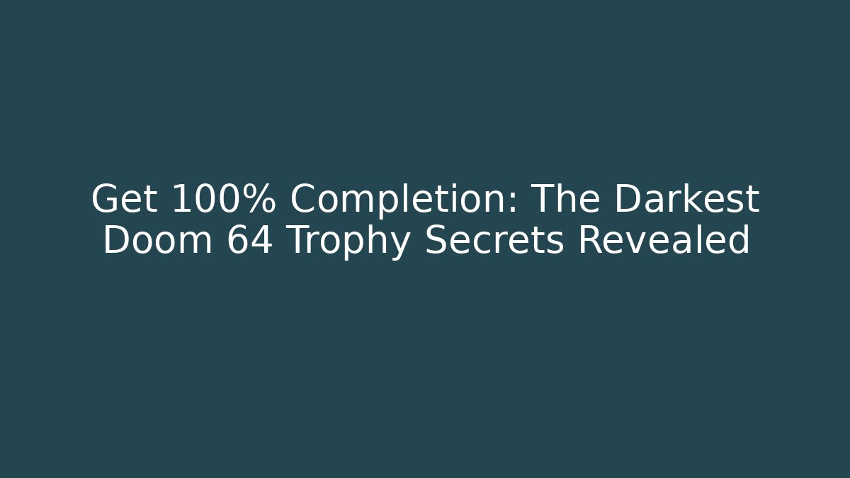 Get 100% Completion: The Darkest Doom 64 Trophy Secrets Revealed