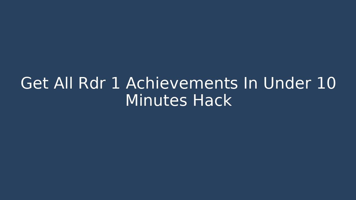 Get All Rdr 1 Achievements In Under 10 Minutes Hack