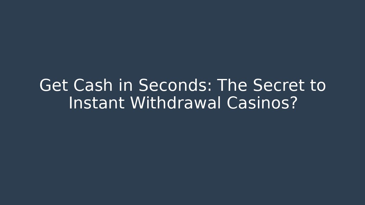 Get Cash in Seconds: The Secret to Instant Withdrawal Casinos?