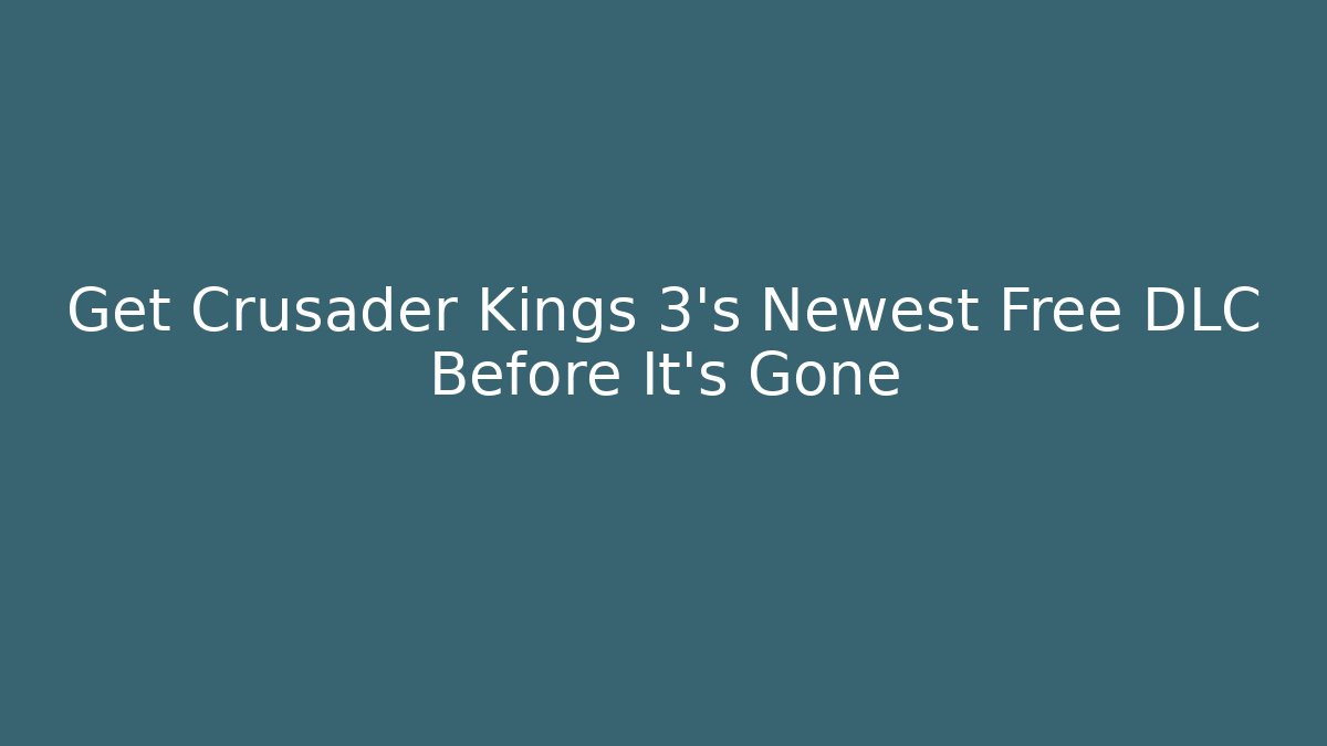 Get Crusader Kings 3's Newest Free DLC Before It's Gone