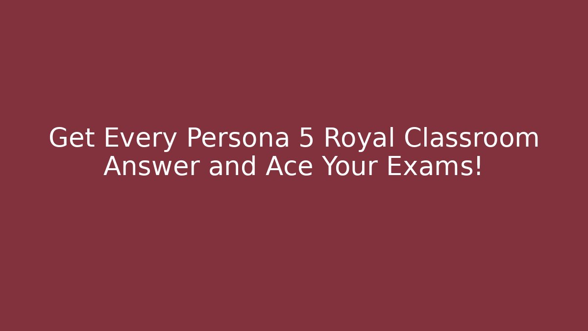 Get Every Persona 5 Royal Classroom Answer and Ace Your Exams!