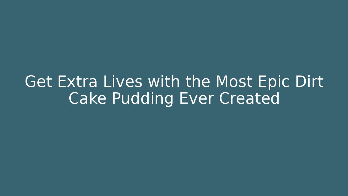 Get Extra Lives with the Most Epic Dirt Cake Pudding Ever Created - Boomer Naturals