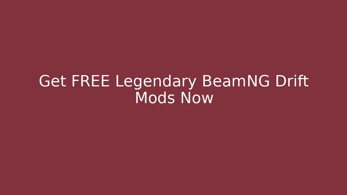 Get FREE Legendary BeamNG Drift Mods Now
