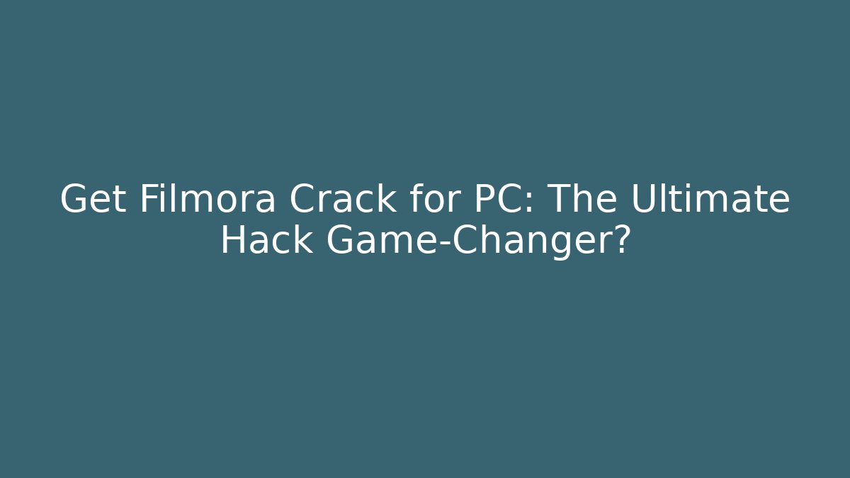 Get Filmora Crack for PC: The Ultimate Hack Game-Changer?