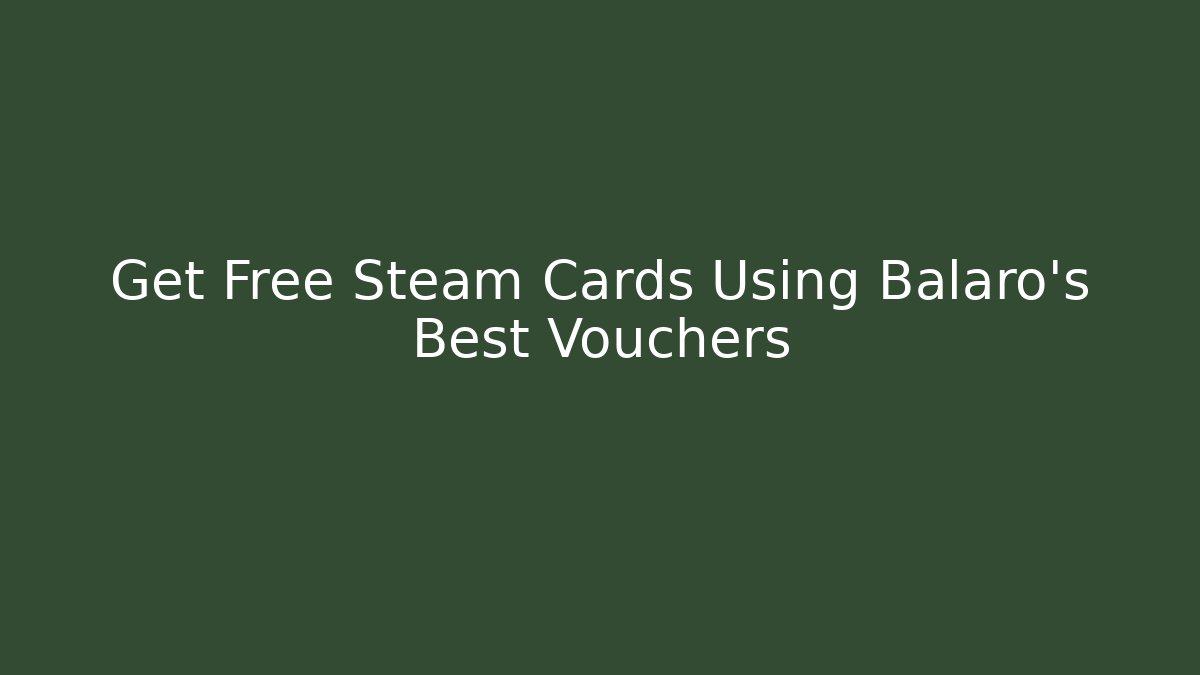 Get Free Steam Cards Using Balaro’s Best Vouchers