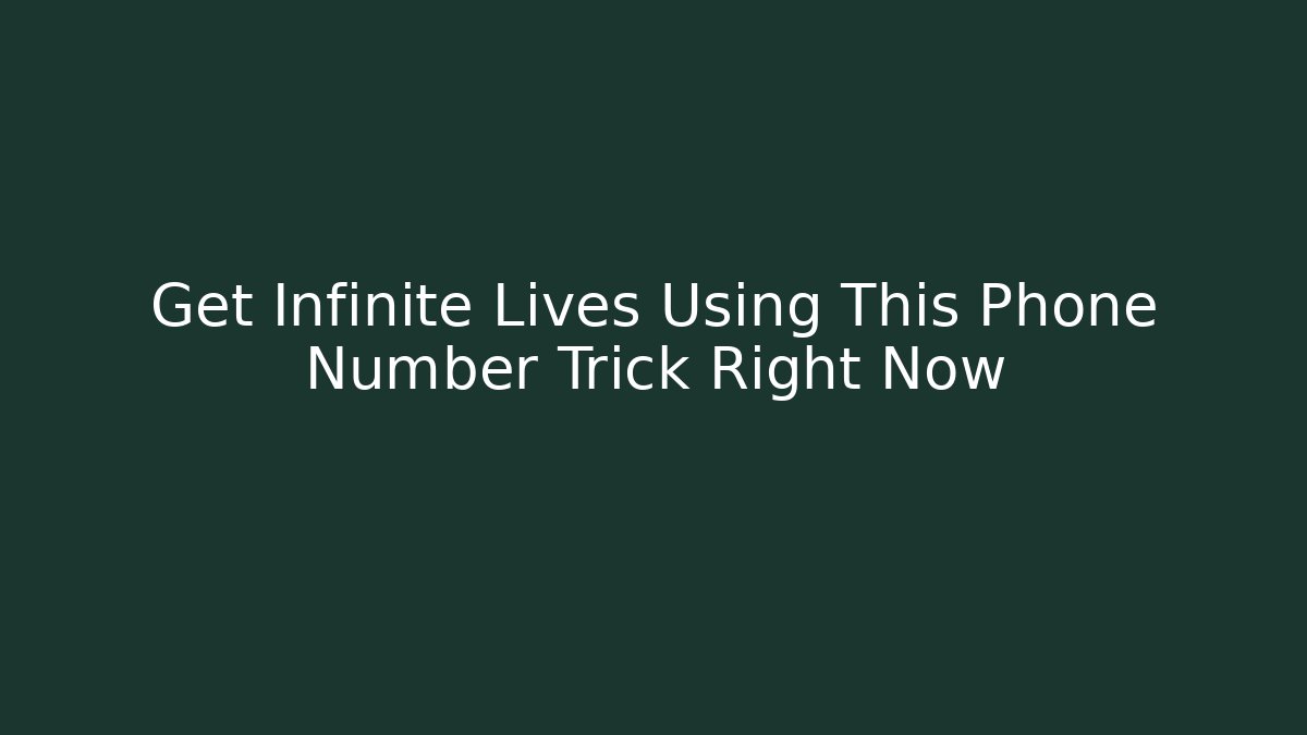 Get Infinite Lives Using This Phone Number Trick Right Now