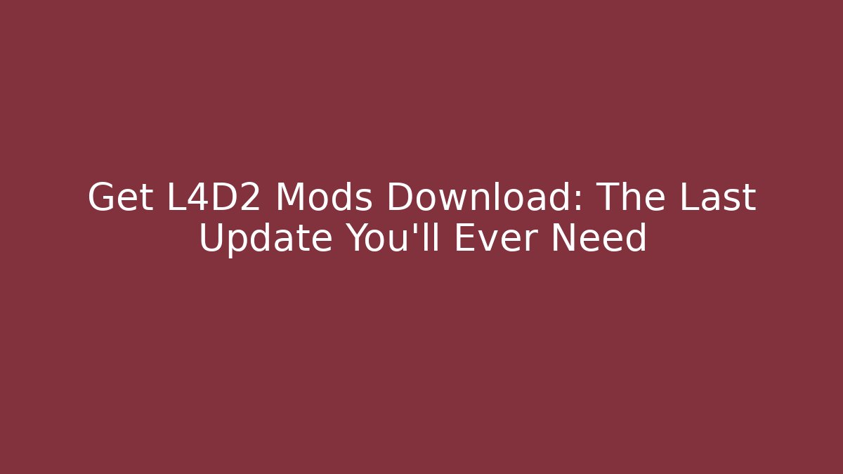 Get L4D2 Mods Download: The Last Update You’ll Ever Need