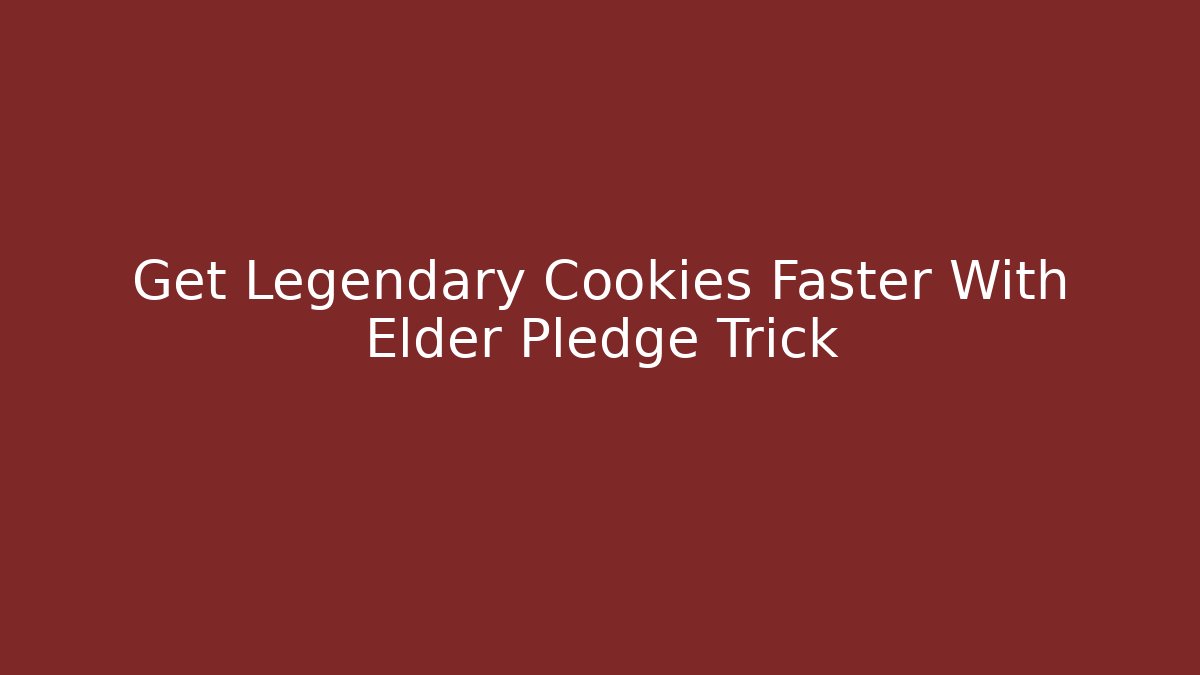 Get Legendary Cookies Faster With Elder Pledge Trick