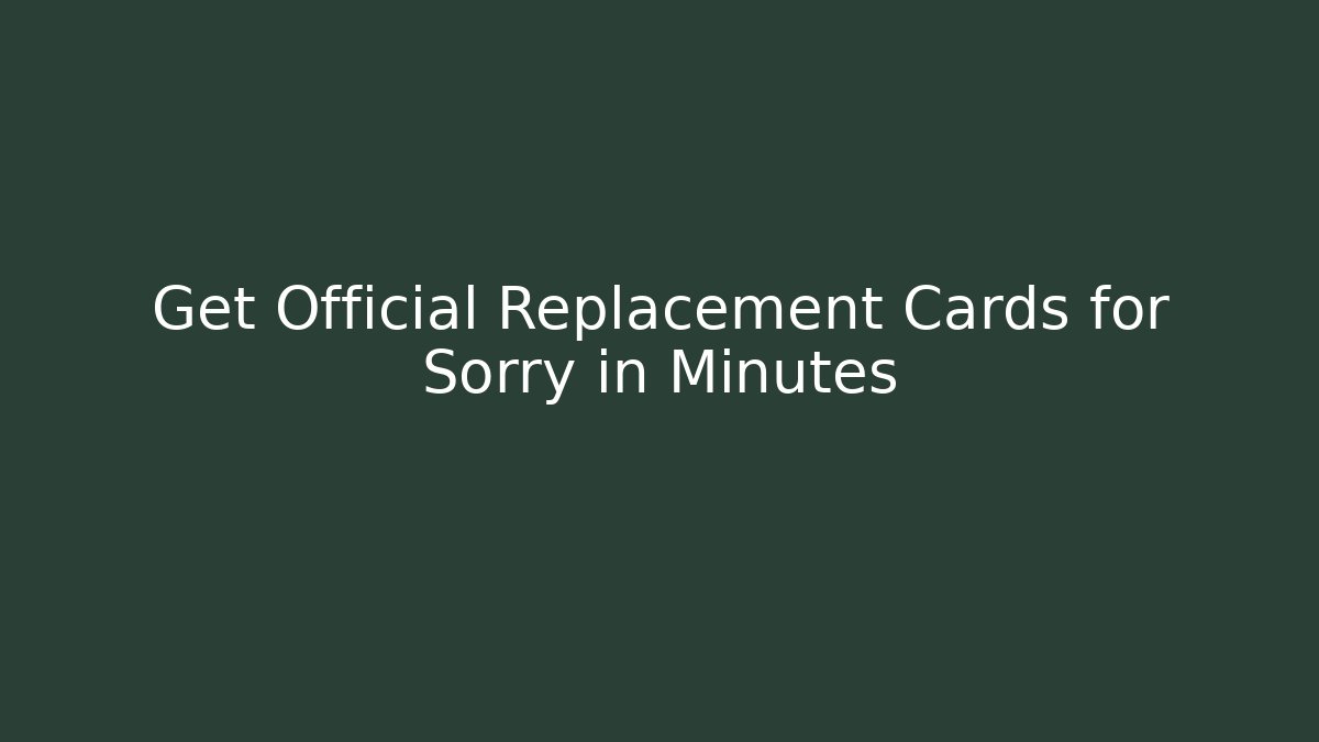 Get Official Replacement Cards for Sorry in Minutes