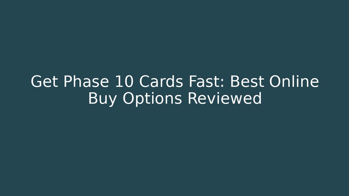 Get Phase 10 Cards Fast: Best Online Buy Options Reviewed - Boomer Naturals