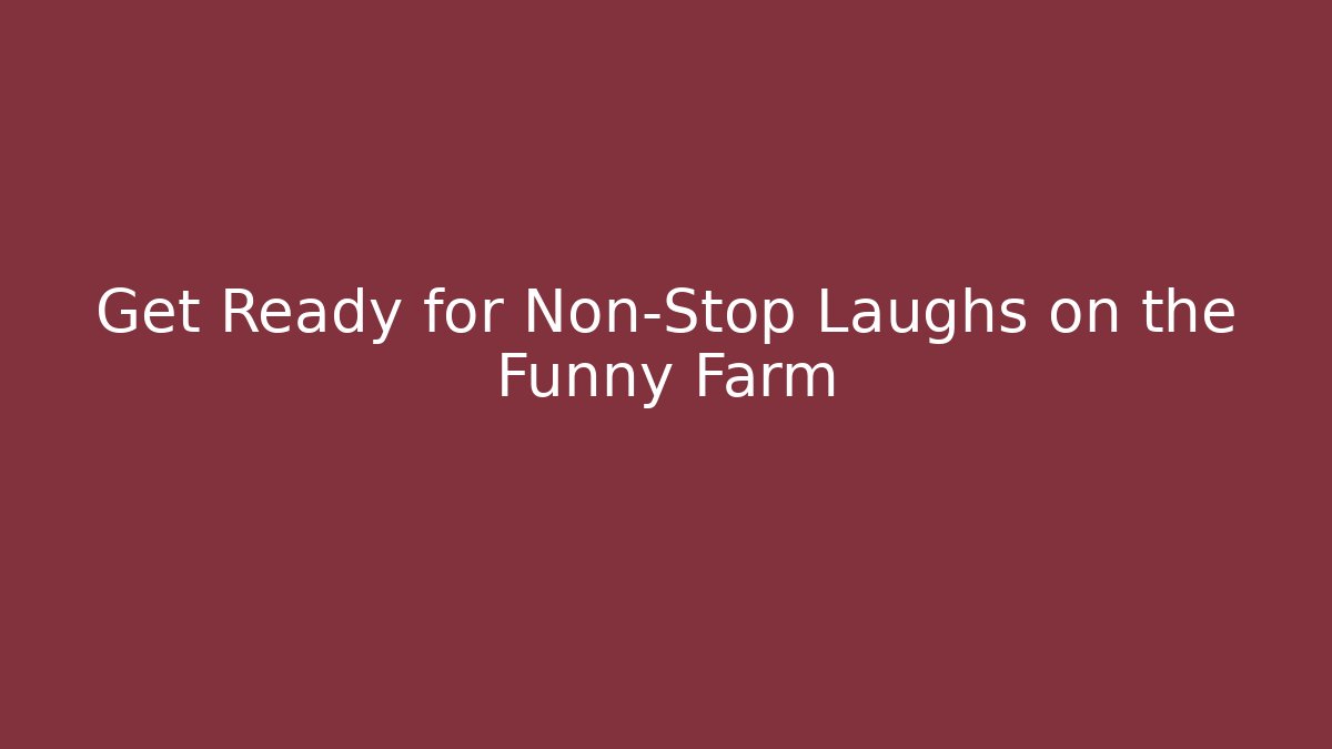 Get Ready for Non-Stop Laughs on the Funny Farm