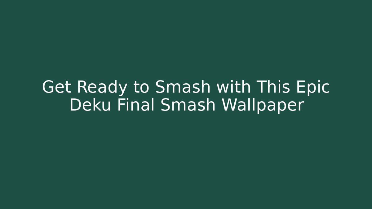 Get Ready to Smash with This Epic Deku Final Smash Wallpaper