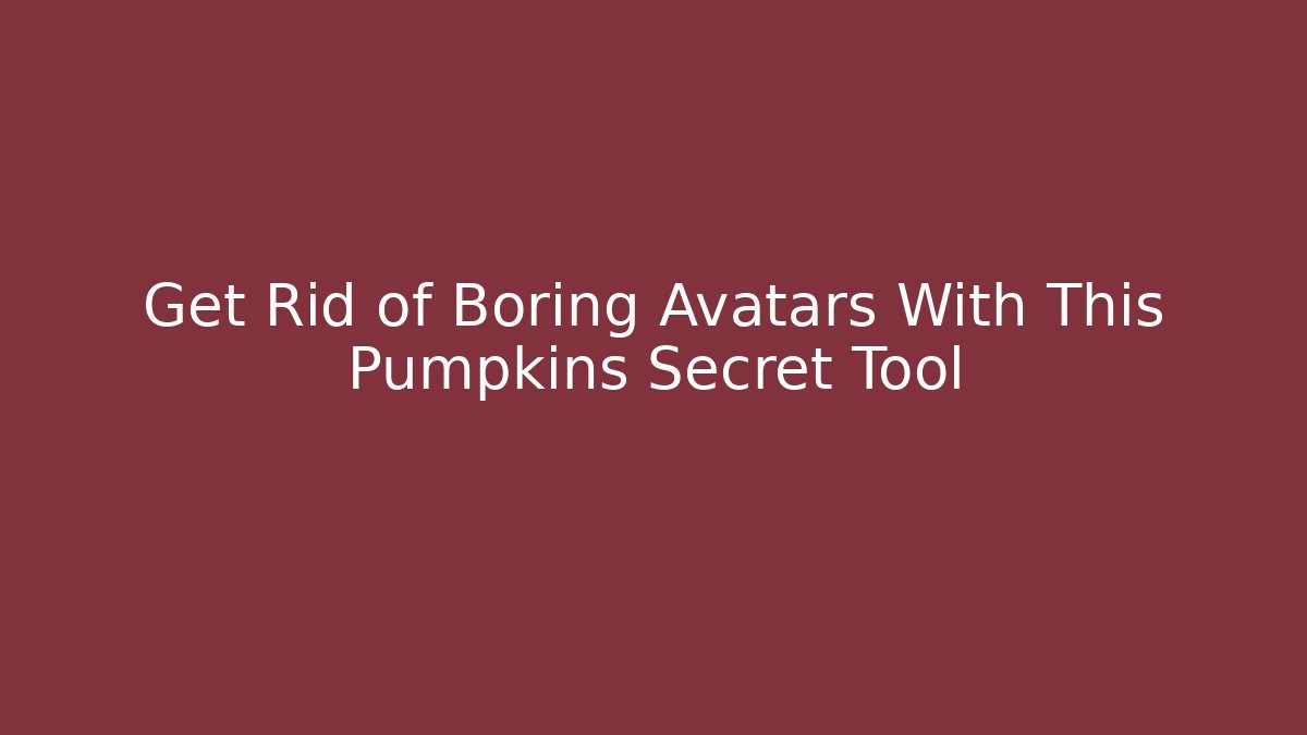 Get Rid of Boring Avatars With This Pumpkins Secret Tool - Boomer Naturals