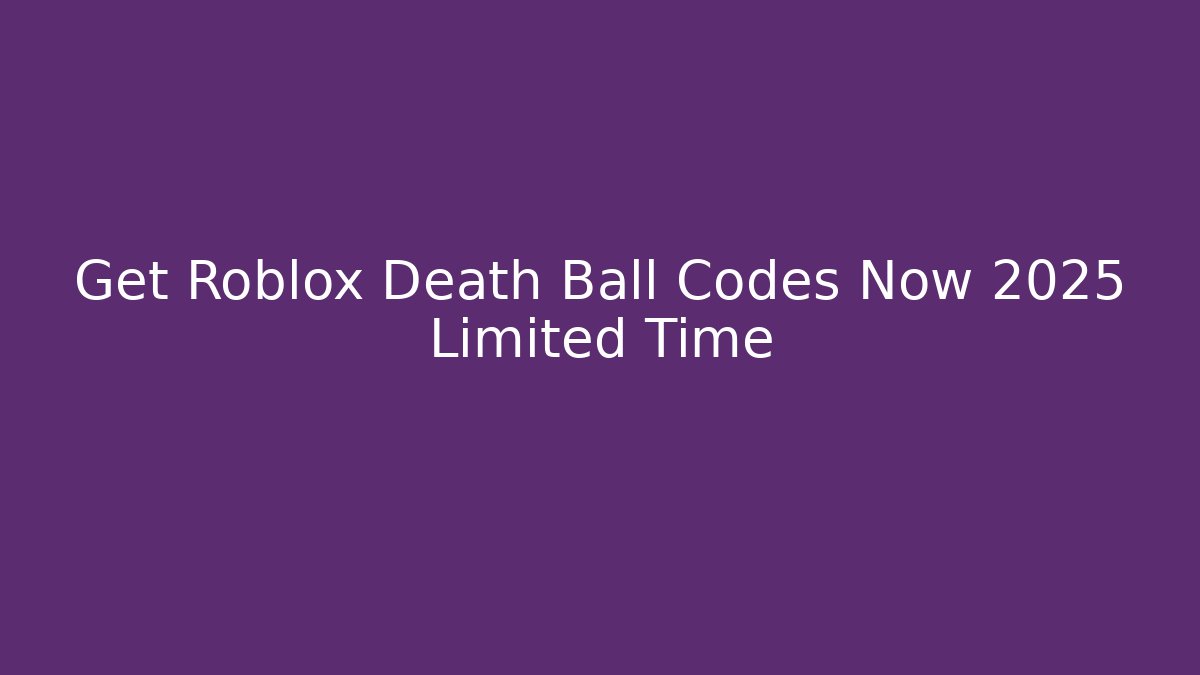 Get Roblox Death Ball Codes Now 2025 Limited Time