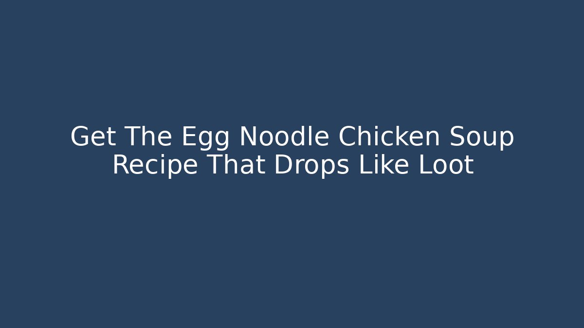 Get The Egg Noodle Chicken Soup Recipe That Drops Like Loot