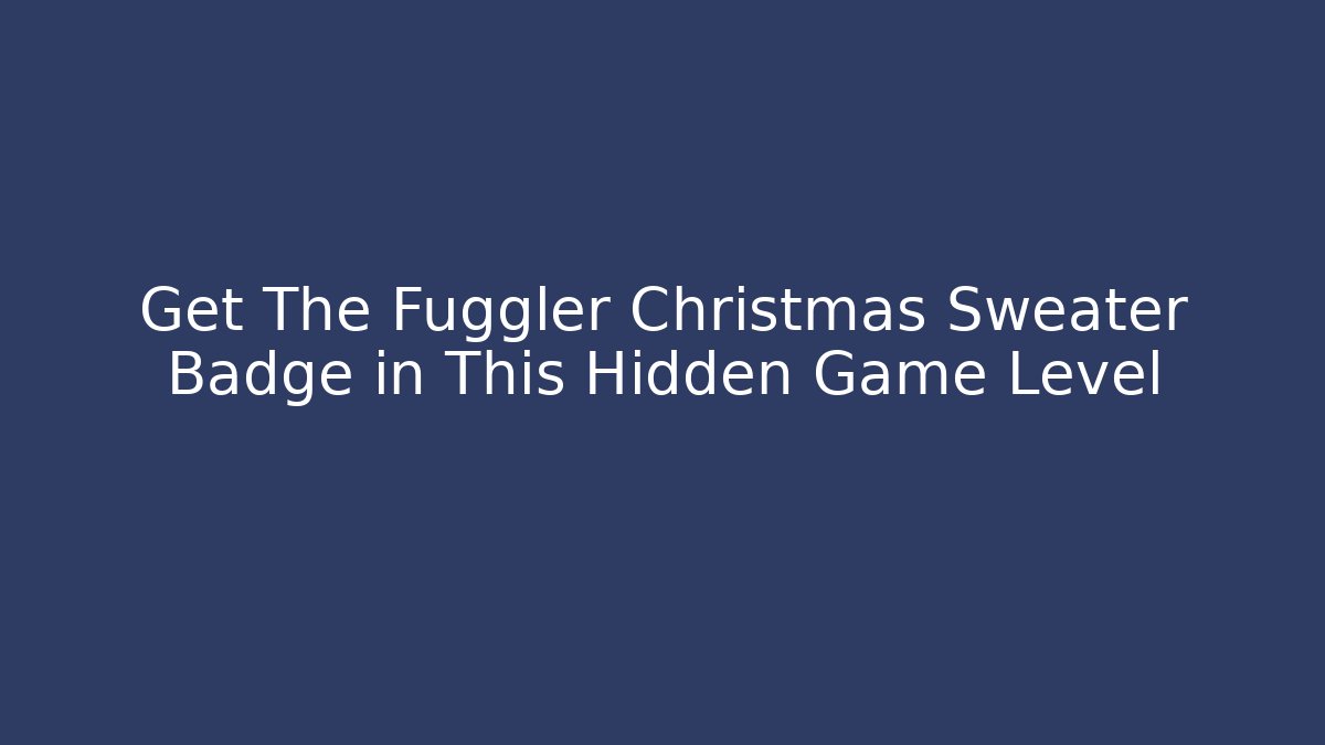 Get The Fuggler Christmas Sweater Badge in This Hidden Game Level