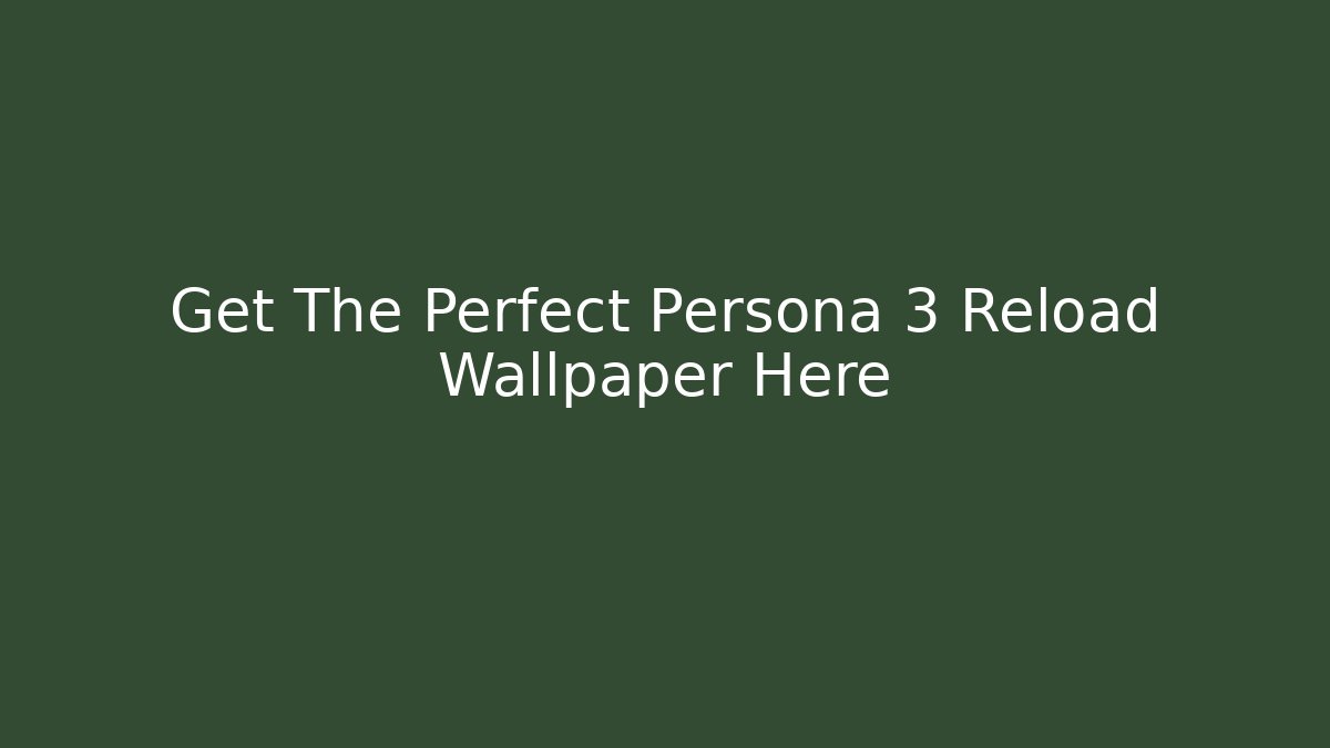 Get The Perfect Persona 3 Reload Wallpaper Here - Boomer Naturals