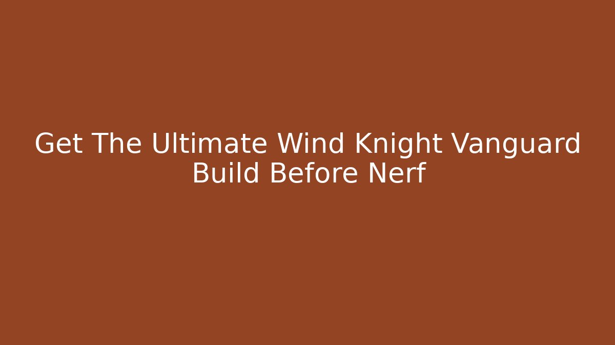 Get The Ultimate Wind Knight Vanguard Build Before Nerf