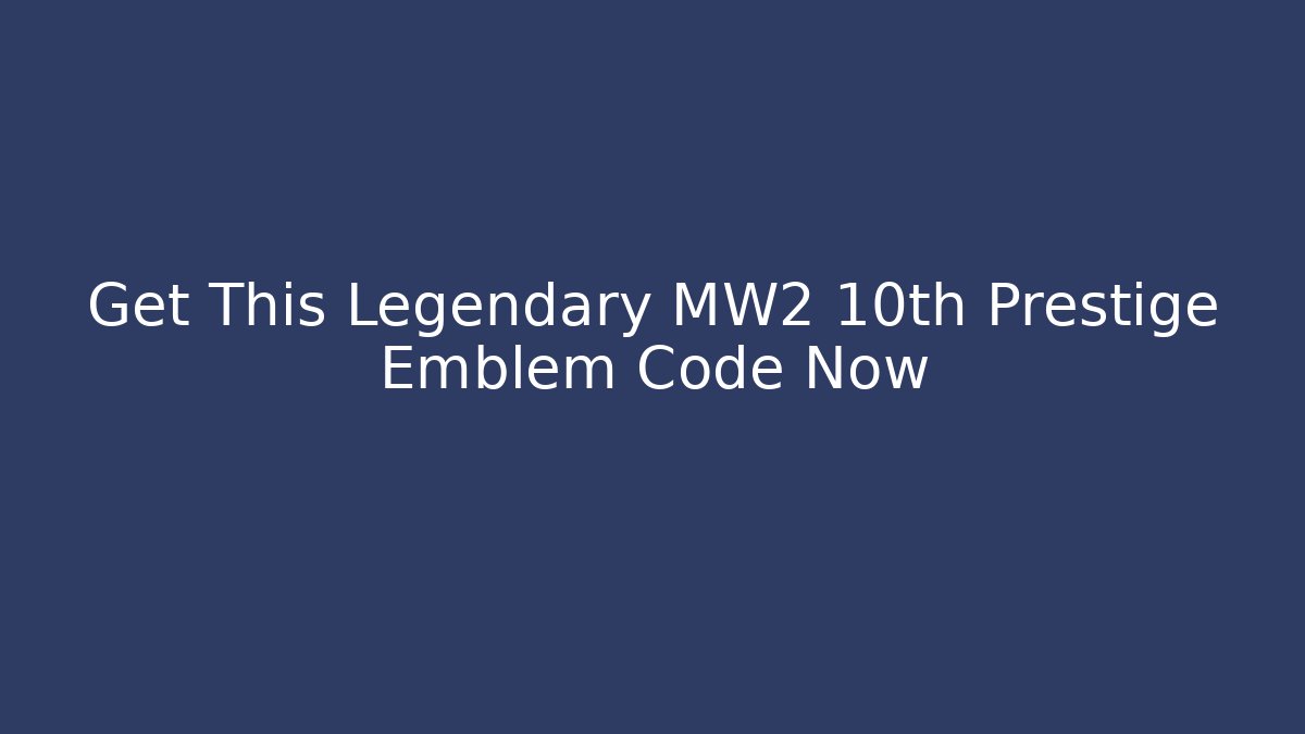 Get This Legendary MW2 10th Prestige Emblem Code Now - Boomer Naturals