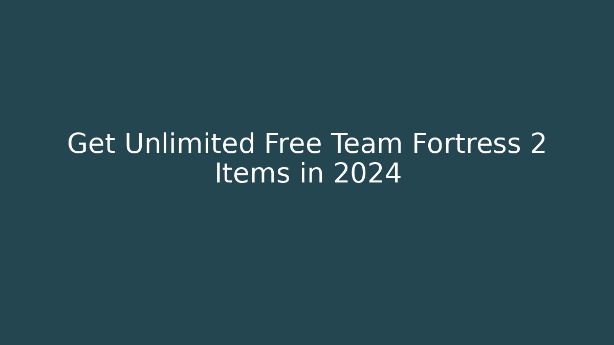 Get Unlimited Free Team Fortress 2 Items in 2024