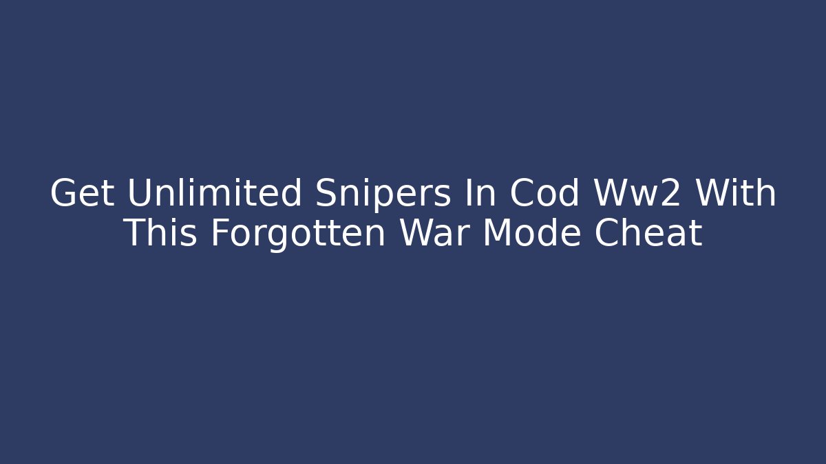 Get Unlimited Snipers In Cod Ww2 With This Forgotten War Mode Cheat