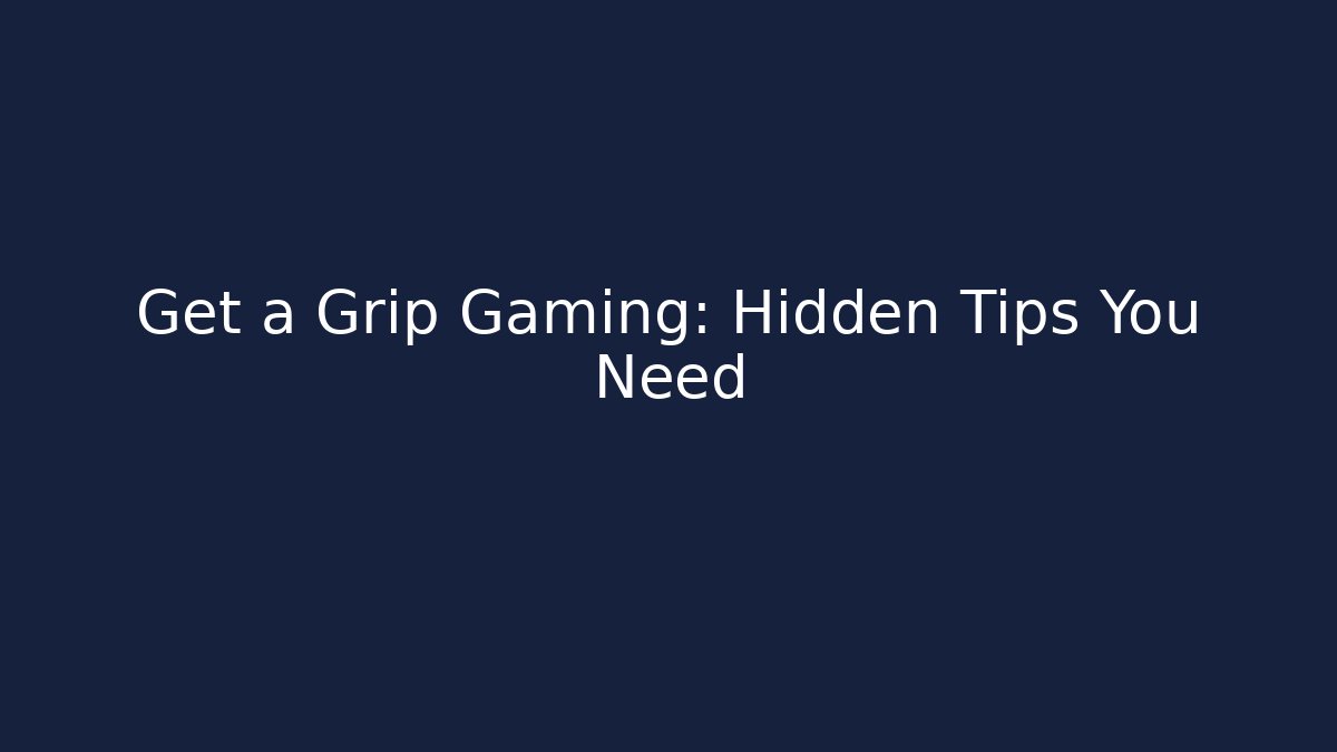 Get a Grip Gaming: Hidden Tips You Need - Boomer Naturals