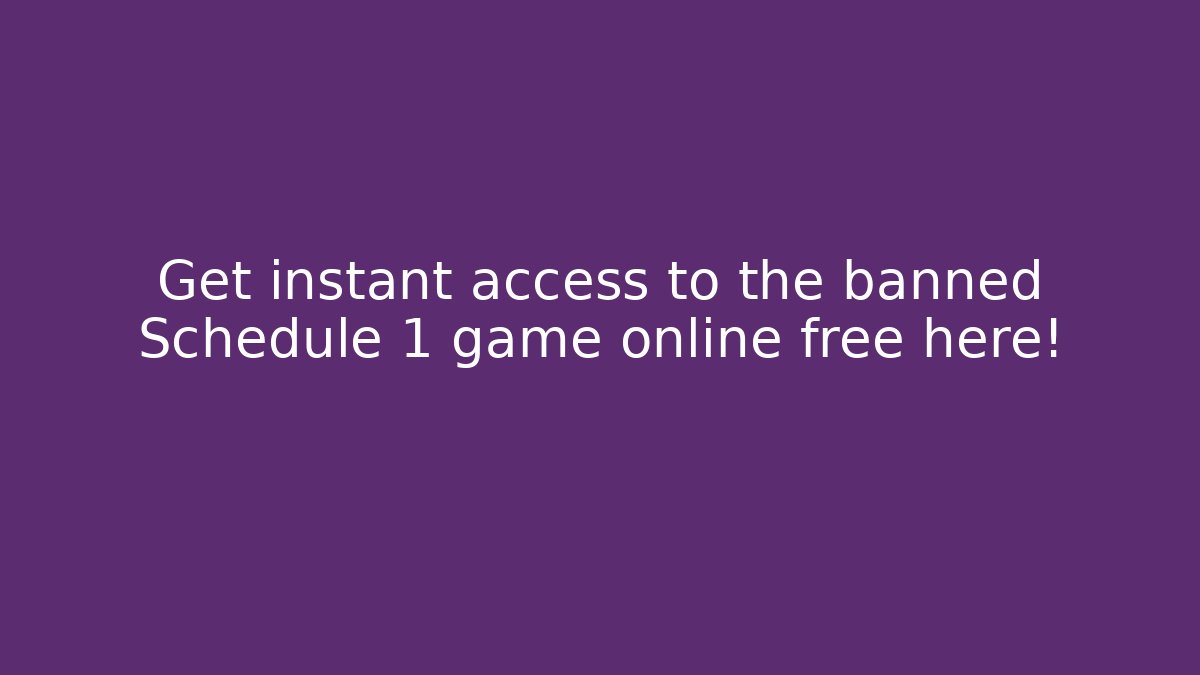 Get instant access to the banned Schedule 1 game online free here!