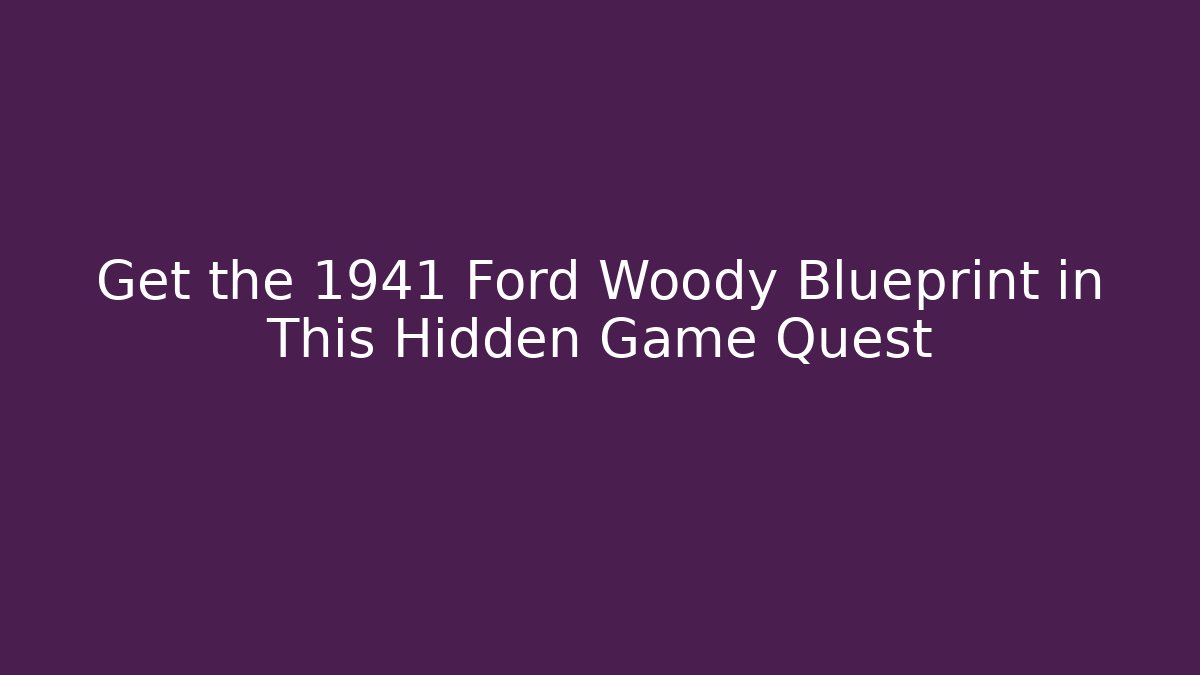 Get the 1941 Ford Woody Blueprint in This Hidden Game Quest