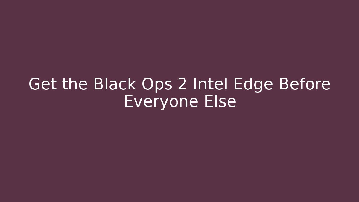 Get the Black Ops 2 Intel Edge Before Everyone Else