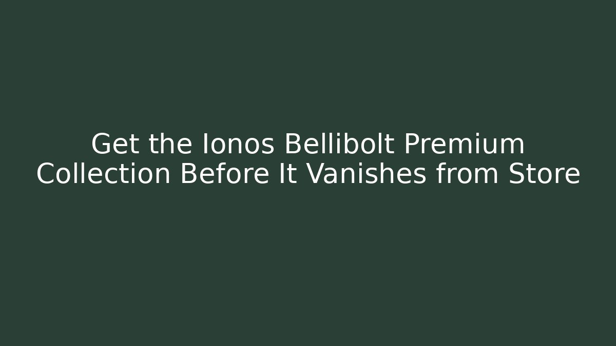 Get the Ionos Bellibolt Premium Collection Before It Vanishes from Store