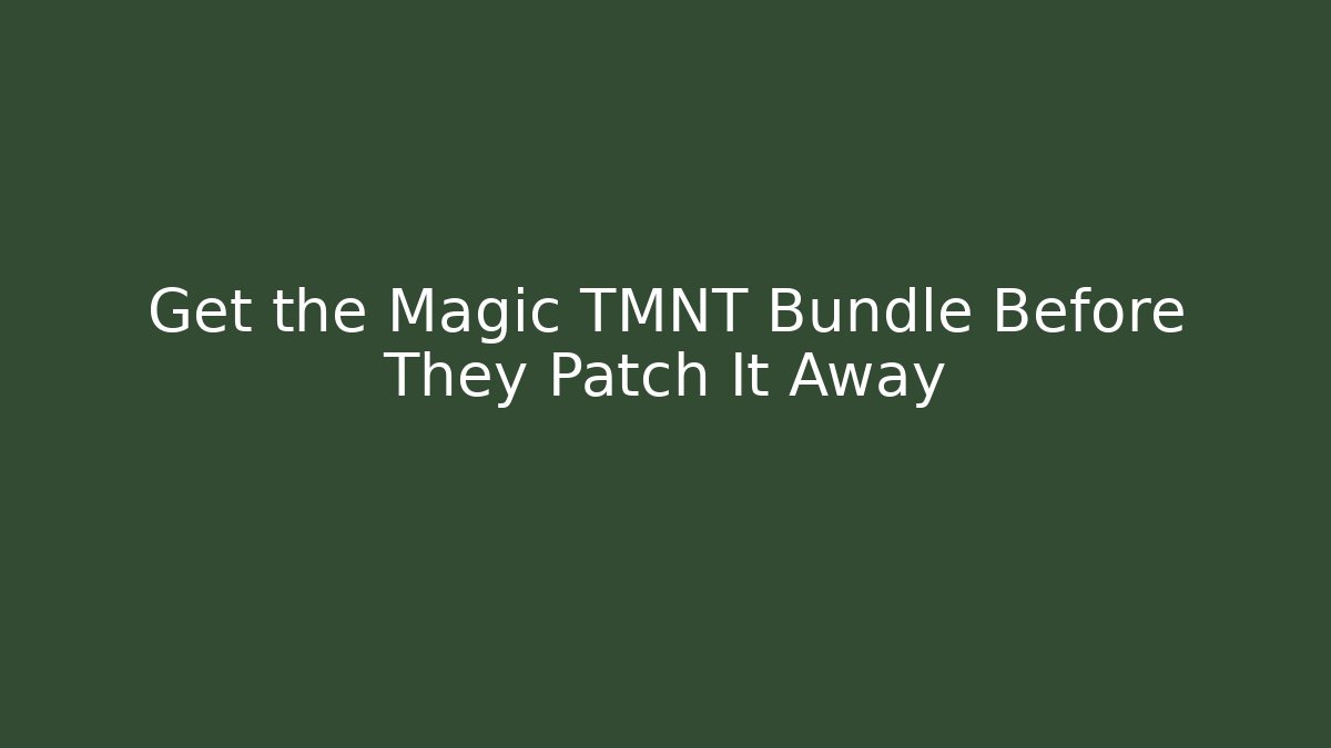 Get the Magic TMNT Bundle Before They Patch It Away - Boomer Naturals