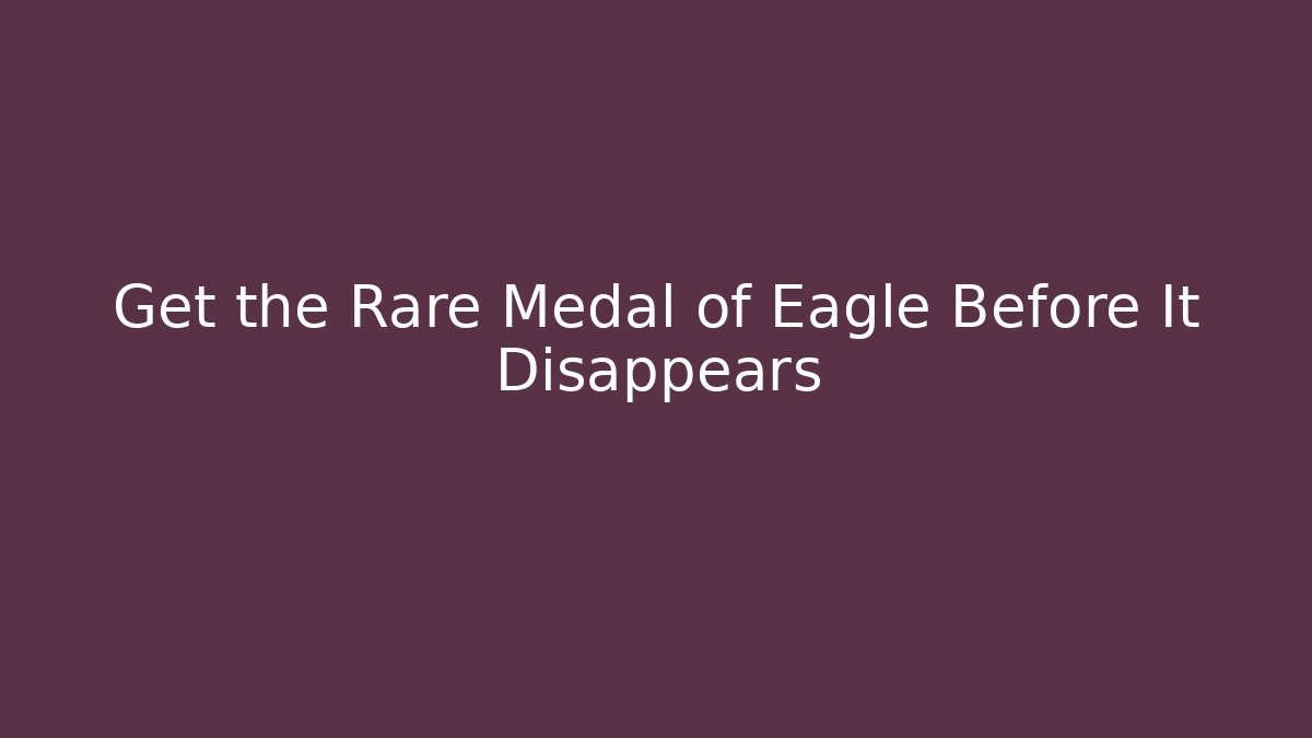 Get the Rare Medal of Eagle Before It Disappears