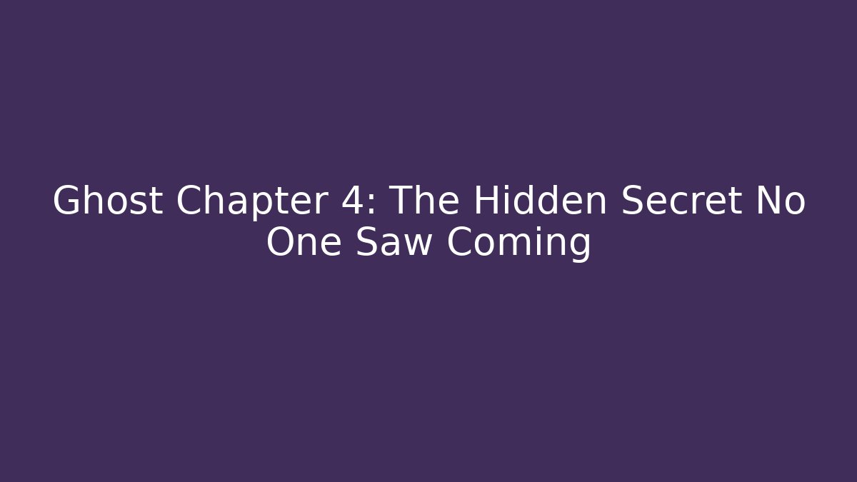 Ghost Chapter 4: The Hidden Secret No One Saw Coming