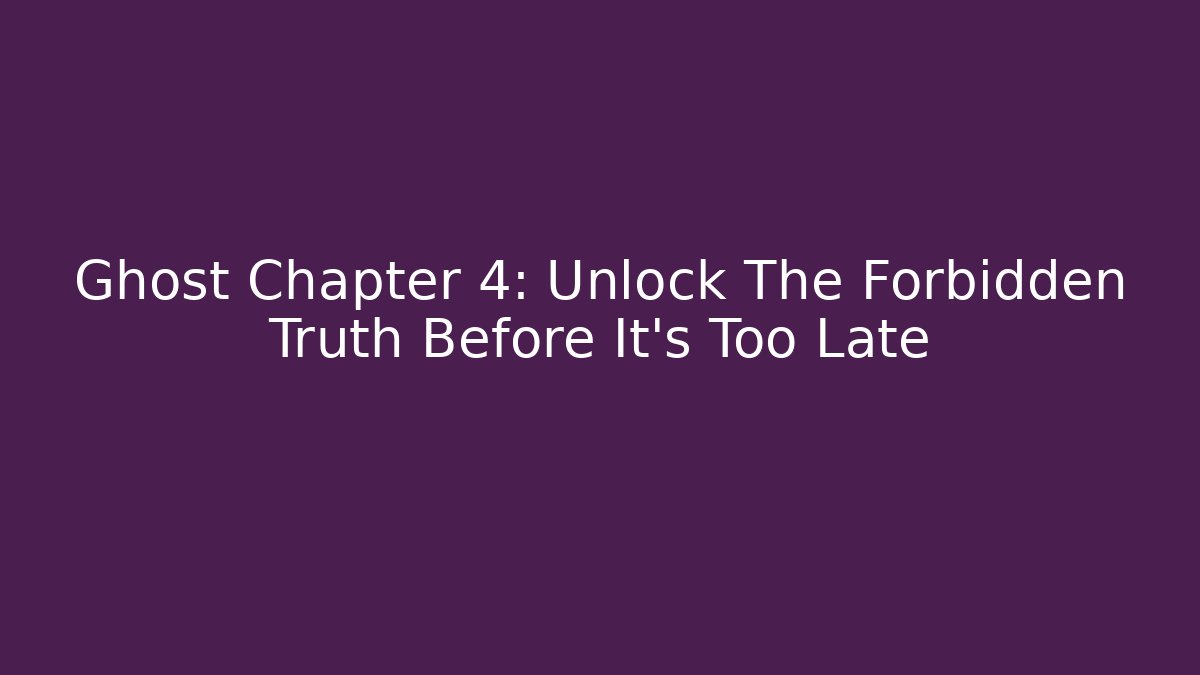 Ghost Chapter 4: Unlock The Forbidden Truth Before It's Too Late