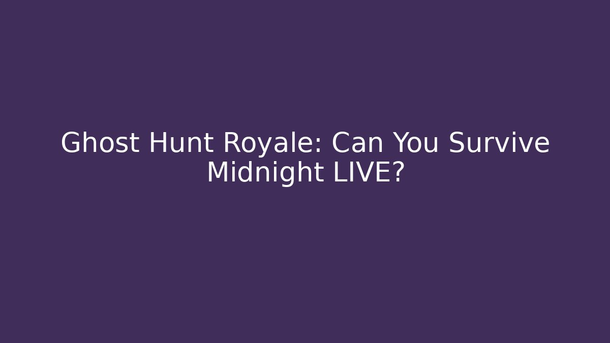 Ghost Hunt Royale: Can You Survive Midnight LIVE?