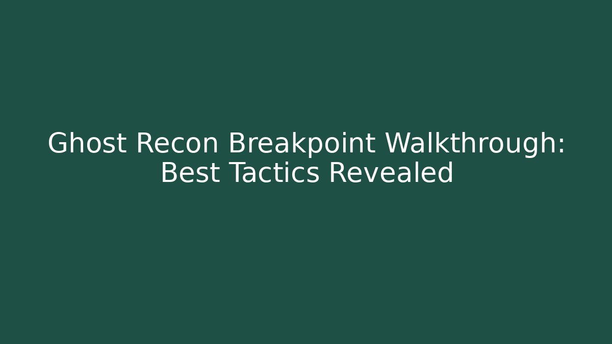 Ghost Recon Breakpoint Walkthrough: Best Tactics Revealed