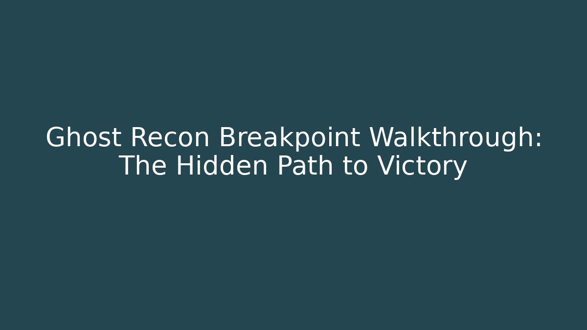 Ghost Recon Breakpoint Walkthrough: The Hidden Path to Victory