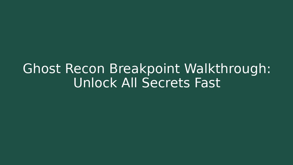 Ghost Recon Breakpoint Walkthrough: Unlock All Secrets Fast - Boomer Naturals