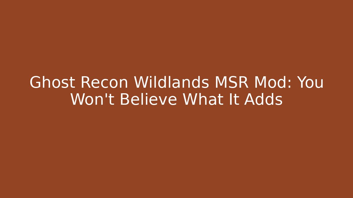 Ghost Recon Wildlands MSR Mod: You Won't Believe What It Adds