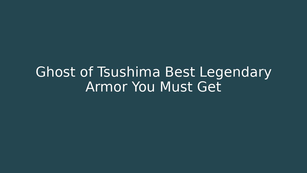 Ghost of Tsushima Best Legendary Armor You Must Get